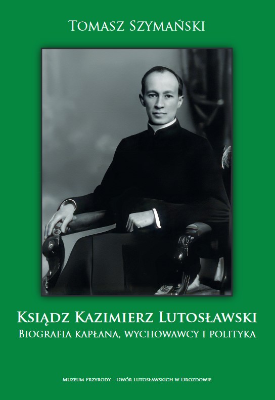 „Ksiądz Kazimierz Lutosławski. Biografia kapłana, wychowawcy i polityka” – Tomasz Szymański