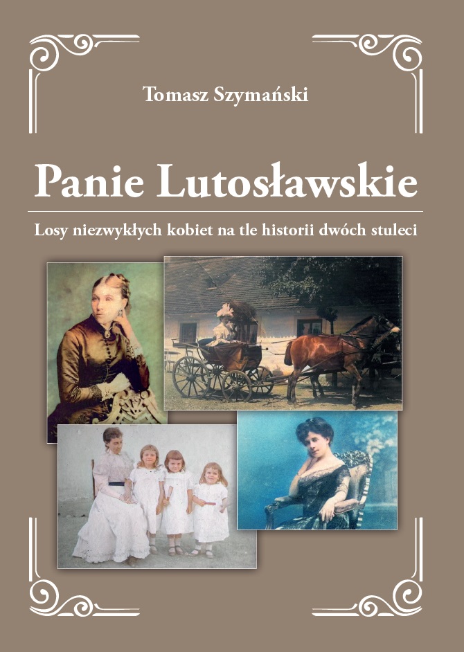 „Panie Lutosławskie. Losy niezwykłych kobiet na tle historii dwóch stuleci” – Tomasz Szymański